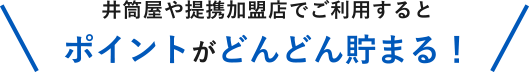 井筒屋や提携加盟店でご利用するとポイントがどんどん貯まる！